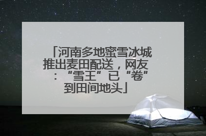河南多地蜜雪冰城推出麦田配送，网友：“雪王”已“卷”到田间地头