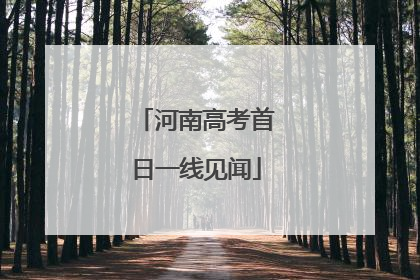 河南高考首日一线见闻