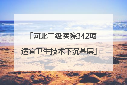 河北三级医院342项适宜卫生技术下沉基层