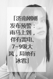 济南刚刚发布预警：雨马上到，伴有雷电、7~9级大风，局地有冰雹