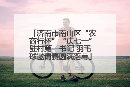 济南市南山区“农商行杯”“庆七一”驻村第一书记 羽毛球邀请赛圆满落幕