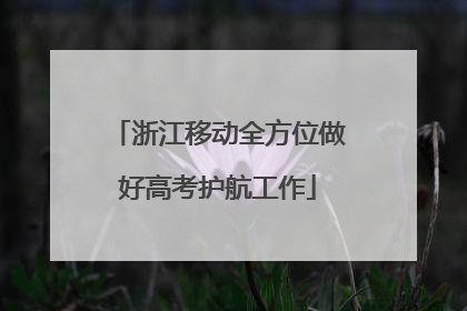 浙江移动全方位做好高考护航工作