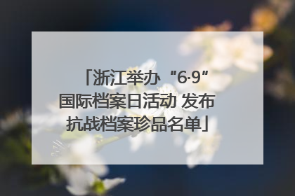 浙江举办“6·9”国际档案日活动 发布抗战档案珍品名单