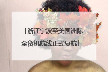 浙江宁波至美国洲际全货机航线正式复航