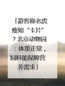 游客称老虎瘦如“卡片”？北京动物园：体重正常，饲料能保障营养需求