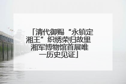 清代御赐“永镇定湘王”织绣荣归故里 湘军博物馆首展唯一历史见证