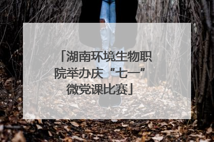 湖南环境生物职院举办庆“七一”微党课比赛