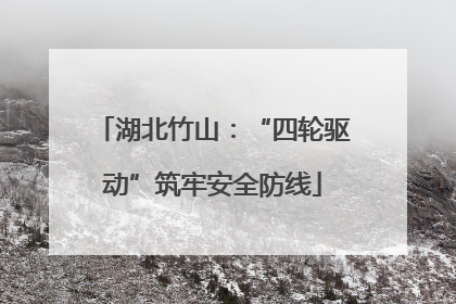 湖北竹山：“四轮驱动”筑牢安全防线