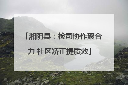 湘阴县：检司协作聚合力 社区矫正提质效