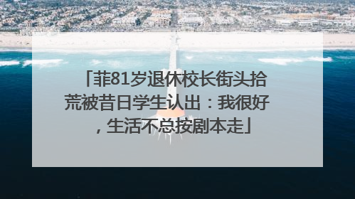 菲81岁退休校长街头拾荒被昔日学生认出：我很好，生活不总按剧本走
