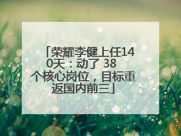 荣耀李健上任140天：动了 38 个核心岗位，目标重返国内前三