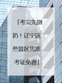 考完先别扔！辽宁这些景区凭准考证免费