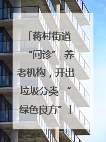 蒋村街道 “问诊” 养老机构，开出垃圾分类 “绿色良方”