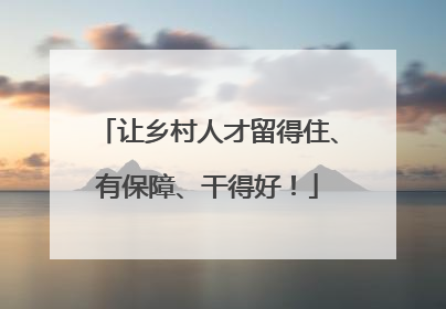让乡村人才留得住、有保障、干得好！