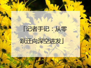 记者手记：从零跃迁向深空进发