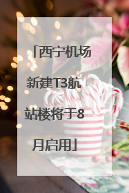 西宁机场新建T3航站楼将于8月启用