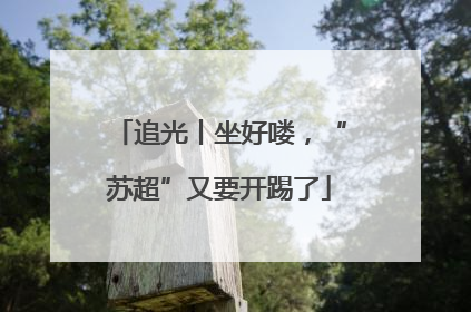 追光丨坐好喽，“苏超”又要开踢了