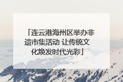 连云港海州区举办非遗市集活动 让传统文化焕发时代光彩