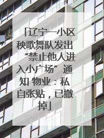 辽宁一小区秧歌舞队发出“禁止他人进入小广场”通知 物业：私自张贴，已撤掉
