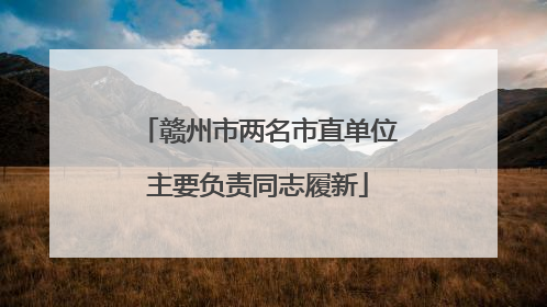 赣州市两名市直单位主要负责同志履新
