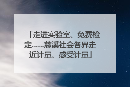 走进实验室、免费检定……慈溪社会各界走近计量、感受计量