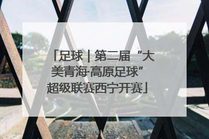 足球｜第二届“大美青海·高原足球”超级联赛西宁开赛