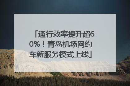 通行效率提升超60%！青岛机场网约车新服务模式上线