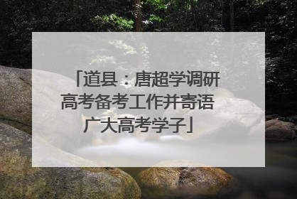 道县：唐超学调研高考备考工作并寄语广大高考学子