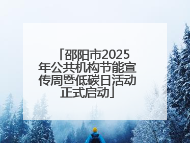 邵阳市2025年公共机构节能宣传周暨低碳日活动正式启动