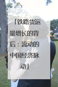 铁路货运量增长的背后：流动的中国经济脉动