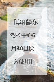 阜阳颍东驾考中心6月30日投入使用
