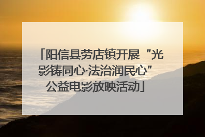 阳信县劳店镇开展“光影铸同心·法治润民心”公益电影放映活动