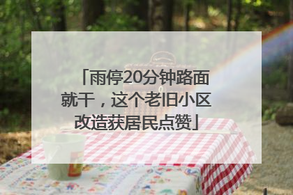 雨停20分钟路面就干，这个老旧小区改造获居民点赞