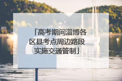 高考期间淄博各区县考点周边路段实施交通管制