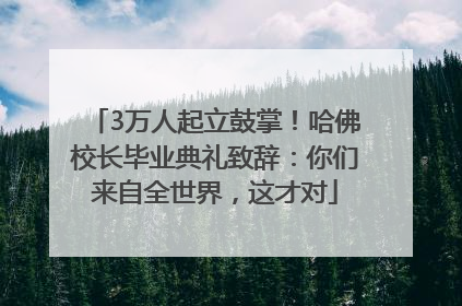 3万人起立鼓掌！哈佛校长毕业典礼致辞：你们来自全世界，这才对