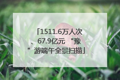 1511.6万人次、67.9亿元 “豫”游端午全景扫描