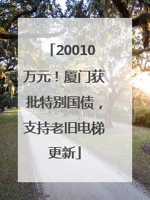 20010万元！厦门获批特别国债，支持老旧电梯更新