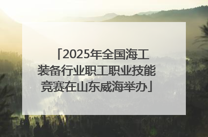 2025年全国海工装备行业职工职业技能竞赛在山东威海举办