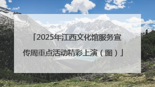 2025年江西文化馆服务宣传周重点活动精彩上演（图）