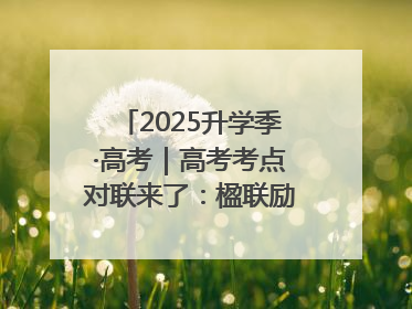 2025升学季·高考｜高考考点对联来了：楹联励考 文脉传心