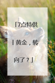7点特供丨黄金，转向了？