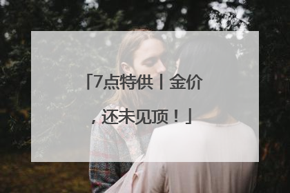 7点特供丨金价，还未见顶！