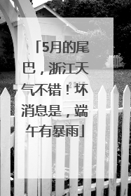 5月的尾巴，浙江天气不错！坏消息是，端午有暴雨