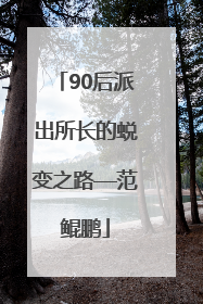 90后派出所长的蜕变之路—范鲲鹏
