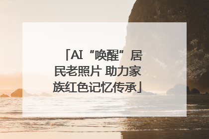 AI“唤醒”居民老照片 助力家族红色记忆传承
