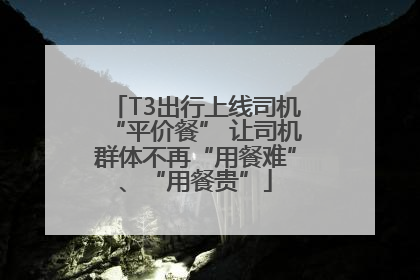 T3出行上线司机“平价餐” 让司机群体不再“用餐难”、“用餐贵”