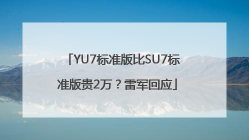YU7标准版比SU7标准版贵2万？雷军回应